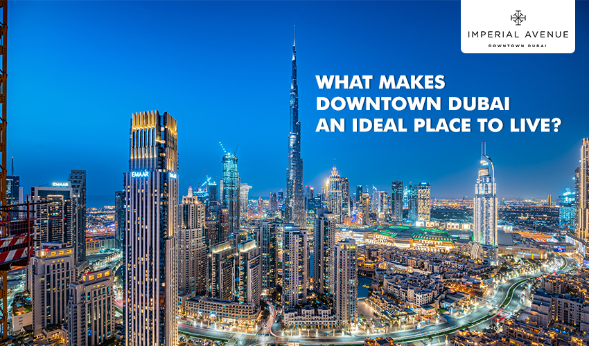 What Makes Downtown Dubai an Ideal Place to live?